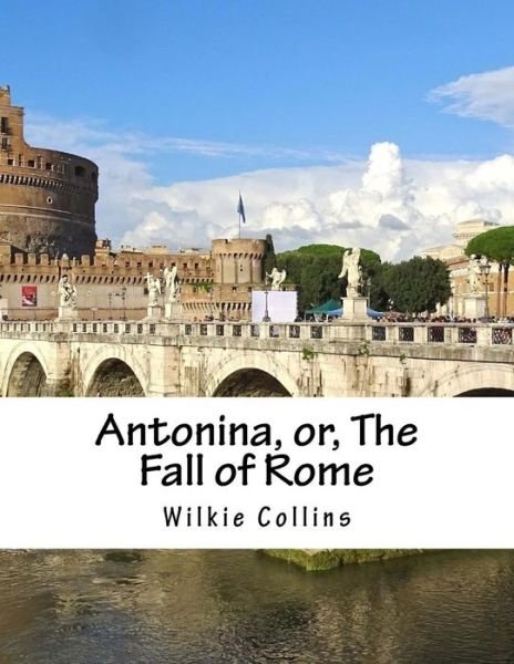 Antonina, or, The Fall of Rome - Au Wilkie Collins - Kirjat - Createspace Independent Publishing Platf - 9781537477657 - sunnuntai 4. syyskuuta 2016