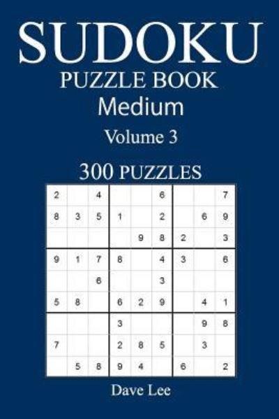 Medium 300 Sudoku Puzzle Book - Dave Lee - Livres - Createspace Independent Publishing Platf - 9781540516657 - 19 novembre 2016