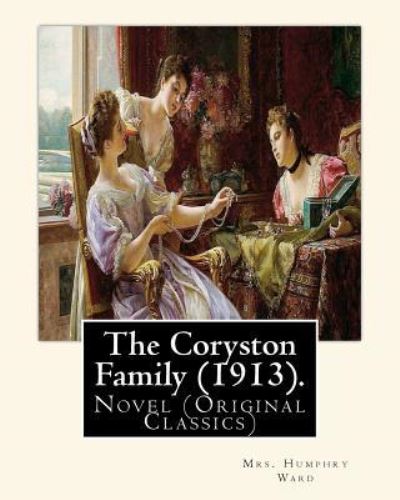 The Coryston Family (1913). By - Mrs Humphry Ward - Books - Createspace Independent Publishing Platf - 9781540628657 - November 25, 2016