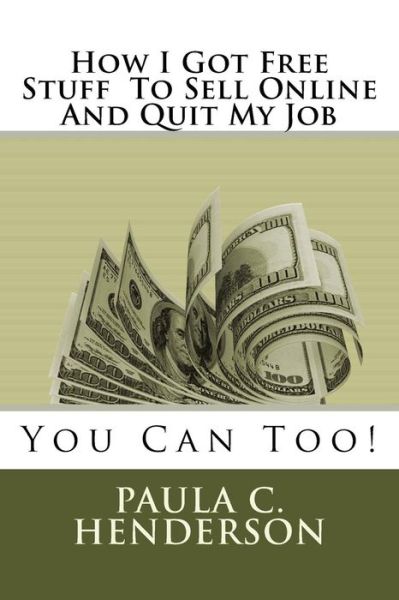 Cover for Paula C Henderson · How I Got Free Stuff to Sell Online and Quit My Job (Paperback Book) (2017)