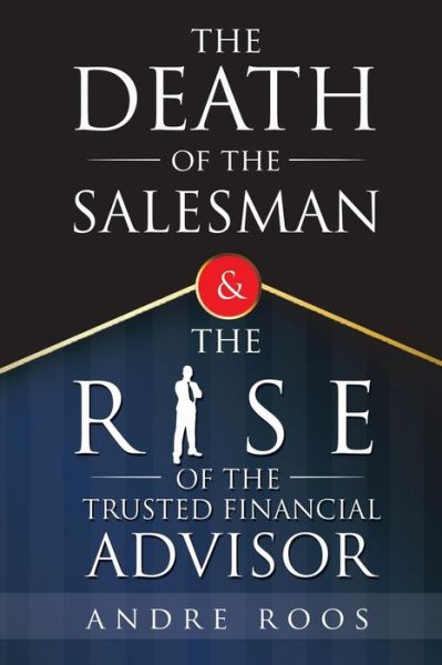 Cover for Andre Roos · The Death of the Salesman and the Rise of the Trusted Financial Advisor (Paperback Book) (2018)