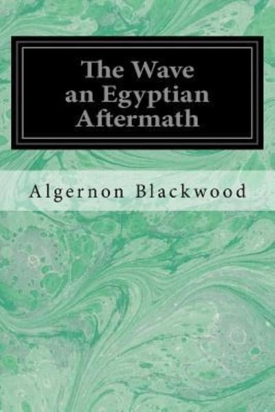 Cover for Algernon Blackwood · The Wave an Egyptian Aftermath (Pocketbok) (2017)