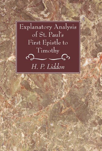 Explanatory Analysis of St. Paul's First Epistle to Timothy: - H. P. Liddon - Books - Wipf & Stock Pub - 9781556357657 - 2008