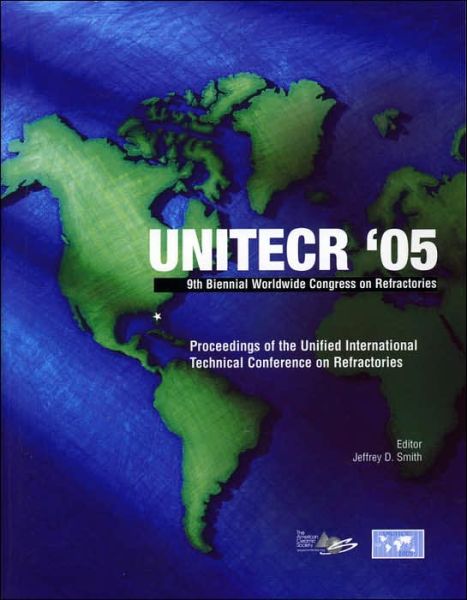 UNITECR '05: Proceedings of the Unified International Technical Conference on Refractories, November 8-11, 2005, Orlando, Florida, USA, 9th Biennial Worldwide Congress on Refractories - JD Smith - Books - John Wiley & Sons Inc - 9781574982657 - March 22, 2006