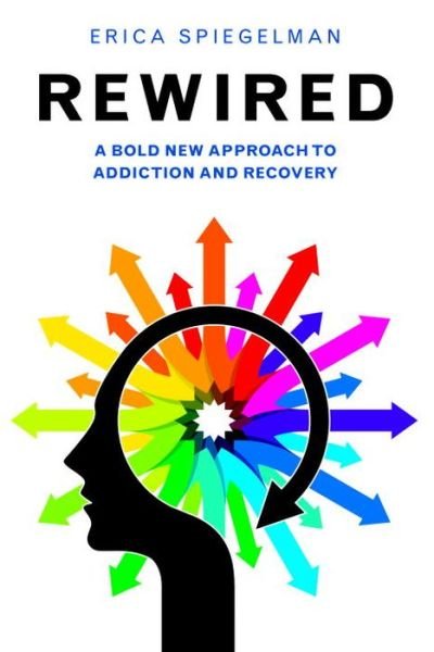 Cover for Erica Spiegelman · Rewired: A Bold New Approach to Addiction and Recovery (Taschenbuch) (2015)