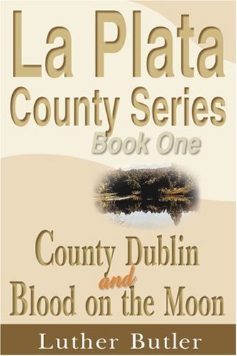 La Plata County Series, Book One: County Dublin and Blood on the Moon - Luther Butler - Kirjat - iUniverse - 9781583483657 - keskiviikko 1. syyskuuta 1999