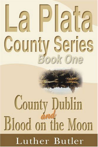 La Plata County Series, Book One: County Dublin and Blood on the Moon - Luther Butler - Livres - iUniverse - 9781583483657 - 1 septembre 1999