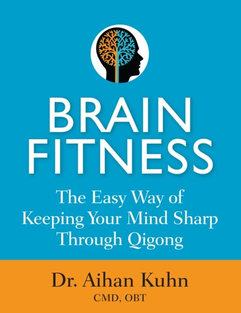 Cover for Aihan Kuhn · Brain Fitness: The Easy Way of Keeping Your Mind Sharp Through Qigong (Hardcover bog) (2023)