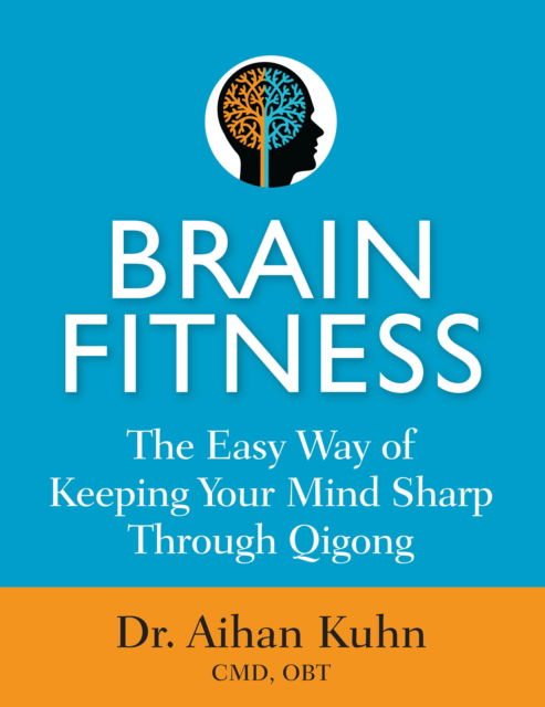 Cover for Kuhn, Dr. Aihan, C.M.D DIPL. OBT. · Brain Fitness: The Easy Way of Keeping Your Mind Sharp Through Qigong (Hardcover Book) [New edition] (2023)