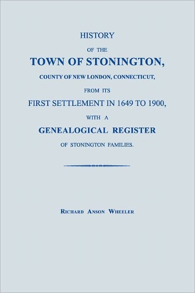 Cover for Richard Anson Wheeler · History of the Town of Stonington, County of New London, Connecticut, from Its First Settlement in 1649 to 1900, with a Genealogical Register of Stonington Families. (Paperback Book) (2007)