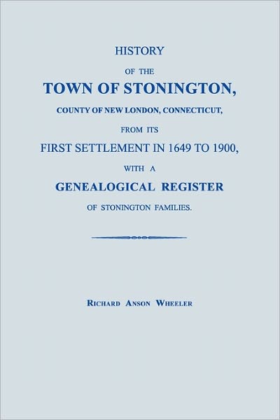 History of the Town of Stonington, County of New London, Connecticut, from Its First Settlement in 1649 to 1900, with a Genealogical Register of Stonington Families. - Richard Anson Wheeler - Books - Janaway Publishing, Inc. - 9781596410657 - March 15, 2007