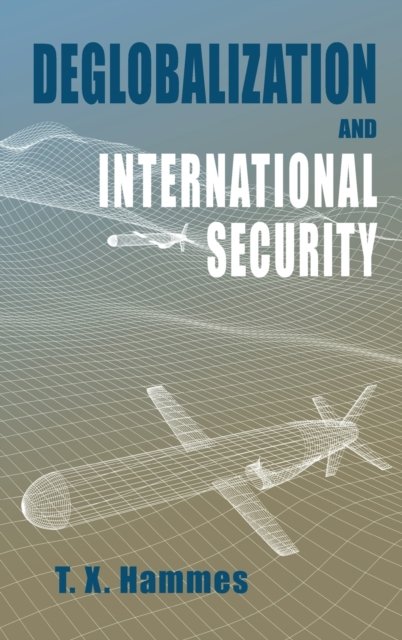 Cover for T X Hammes · Deglobalization and International Security (Hardcover bog) (2019)