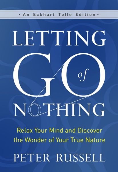 Cover for Peter Russell · Letting Go of Nothing: Relax Your Mind and Discover the Wonder of Your True Nature - An Eckhart Tolle Edition (Gebundenes Buch) (2021)