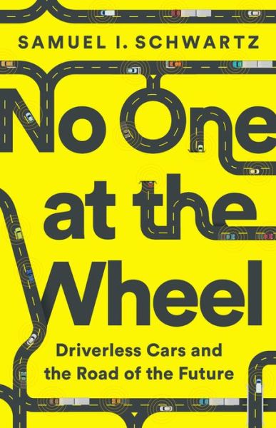 Cover for Samuel Schwartz · No One at the Wheel: Driverless Cars and the Road of the Future (Hardcover Book) (2018)