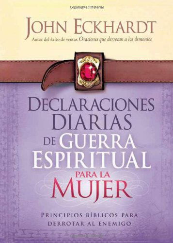 Cover for John Eckhardt · Declaraciones Diarias De Guerra Espiritual Para La Mujer: Principios Bíblicos Para Derrotar Al Enemigo (Pocketbok) [Spanish edition] (2013)