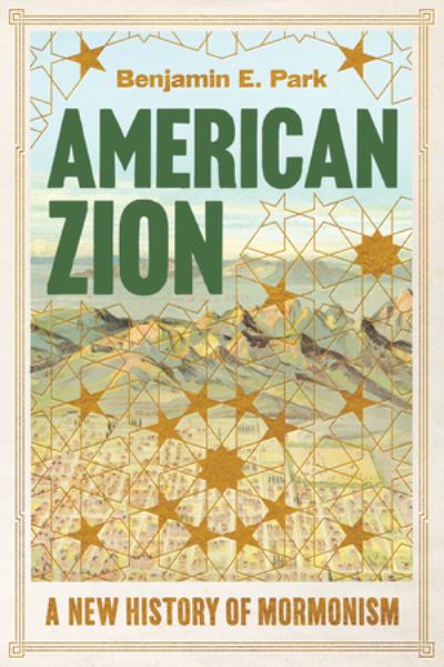 Cover for Park, Benjamin E. (Sam Houston State University) · American Zion: A New History of Mormonism (Hardcover Book) (2024)