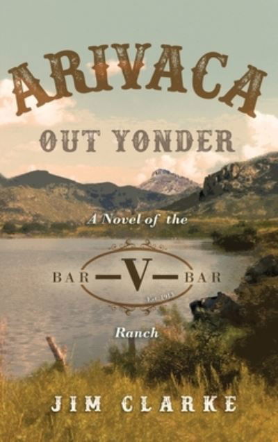 Arivaca Out Yonder - Jim Clarke - Books - JETLAUNCH - 9781641848657 - January 18, 2023