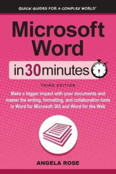 Microsoft Word In 30 Minutes: Make a bigger impact with your documents and master the writing, formatting, and collaboration tools in Word for Microsoft 365 and Word for the Web - Angela Rose - Kirjat - In 30 Minutes Guides - 9781641880657 - tiistai 1. helmikuuta 2022