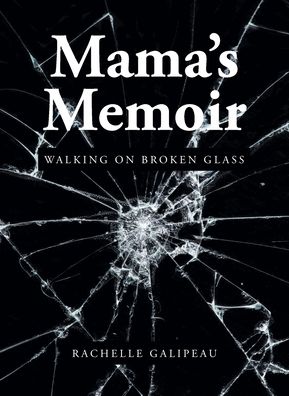 Cover for Rachelle Galipeau · Mama's Memoir: Walking on Broken Glass (Paperback Book) (2021)