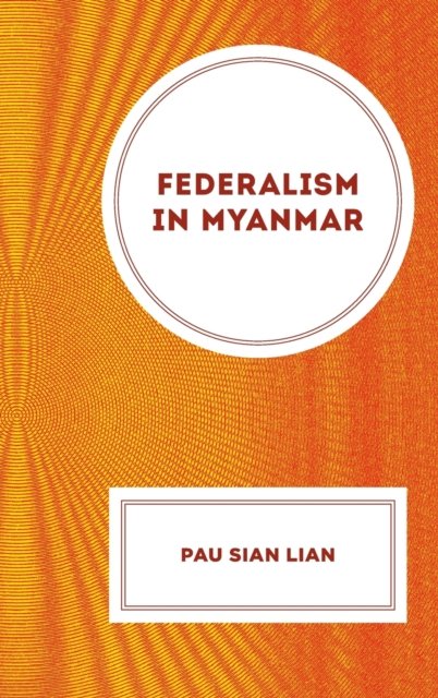 Federalism in Myanmar - Pau Sian Lian - Bøger - Lexington Books - 9781666924657 - 15. maj 2023