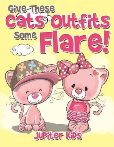 Cover for Jupiter Kids · Give These Cats Outfits Some Flare! (Paperback Book) (2018)