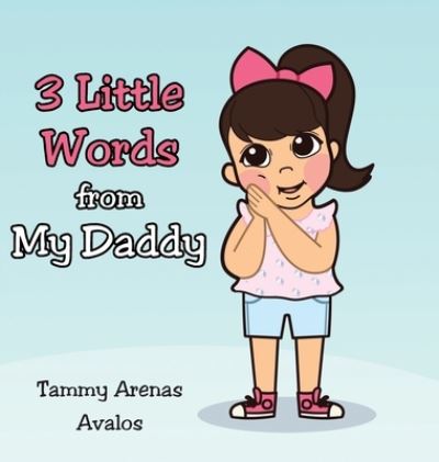 Cover for Tammy Arenas Avalos · 3 Little Words from My Daddy (Hardcover Book) (2022)