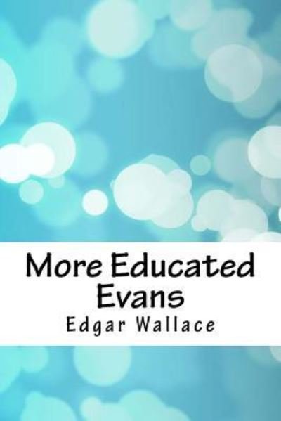 More Educated Evans - Edgar Wallace - Kirjat - Createspace Independent Publishing Platf - 9781718704657 - lauantai 5. toukokuuta 2018