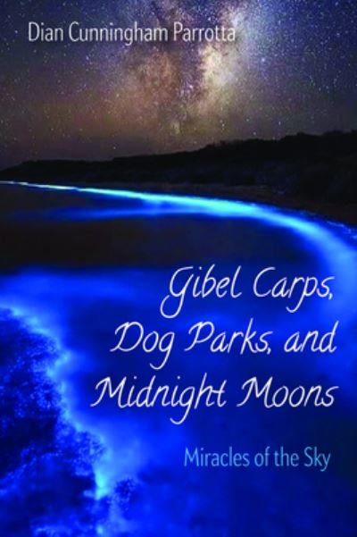 Dian Cunningham Parrotta · Gibel Carps, Dog Parks, and Midnight Moons: Miracles of the Sky (Paperback Bog) (2020)