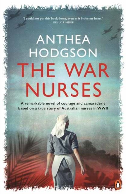Anthea Hodgson · The War Nurses: A Remarkable Novel of Courage and Camaraderie Based on a True Story of Australian Nurses in WWII (Paperback Book) (2024)