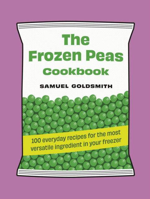 Cover for Samuel Goldsmith · The Frozen Peas Cookbook: 100 everyday recipes for the most versatile ingredient in your freezer - 100 Everyday Recipes (Hardcover Book) (2025)