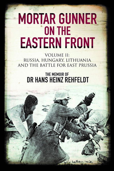 Cover for Hans Heinz Rehfeldt · Mortar Gunner on the Eastern Front: Volume II: Russia, Hungary Lithuania, and the battle for East Prussia (Hardcover Book) (2019)