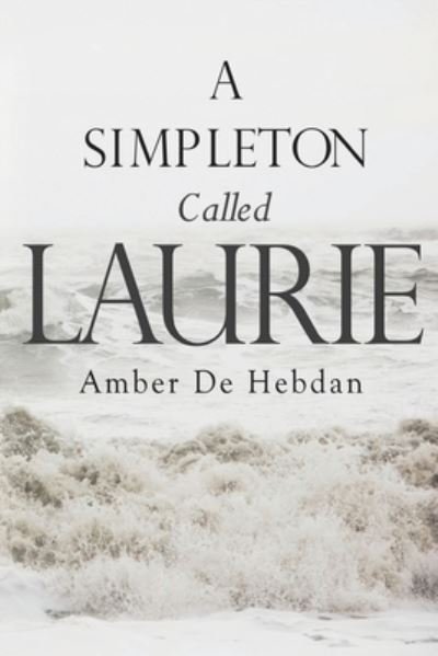 Cover for Amber De Hebdan · A Simpleton Called Laurie (Paperback Book) (2021)