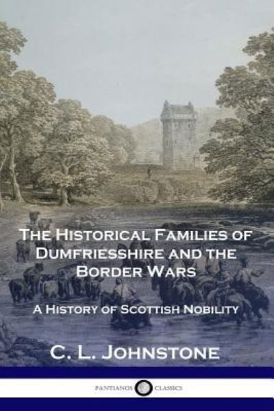 The Historical Families of Dumfriesshire and the Border Wars - C. L. Johnstone - Books - Pantianos Classics - 9781789870657 - December 13, 1901