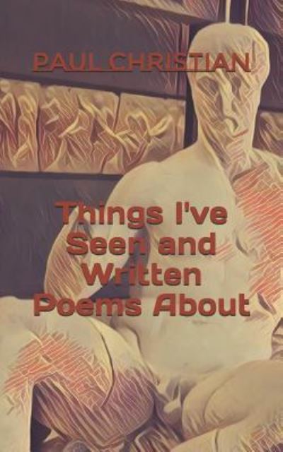 Cover for Paul Christian · Things I've Seen and Written Poems about (Paperback Book) (2018)