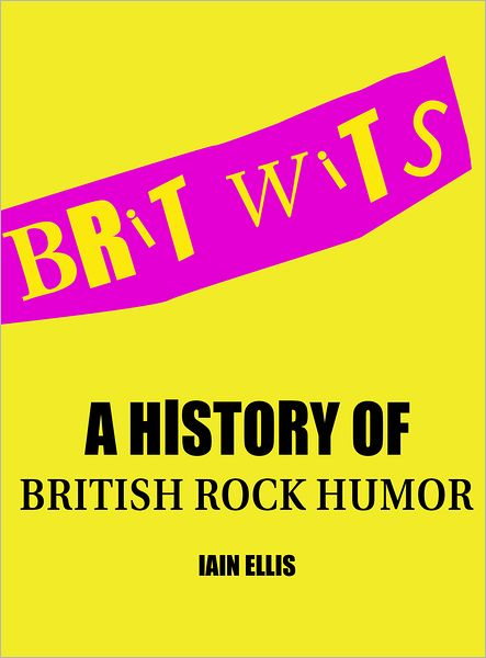 Cover for Iain Ellis · Brit Wits: A History of British Rock Humor (Paperback Book) (2012)