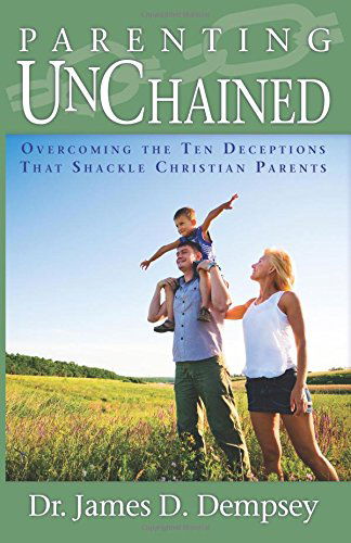 Cover for Dr. James D Dempsey · Parenting Unchained: Overcoming the Ten Deceptions That Shackle Christian Parents (Paperback Book) (2014)