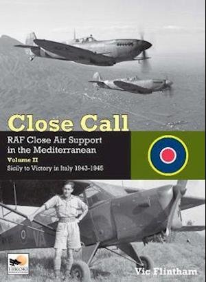 Cover for Vic Flintham · Close Call: RAF Close Air Support in the Mediterranean Volume II Sicily to Victory in Italy 1943-1945 (Hardcover Book) (2022)