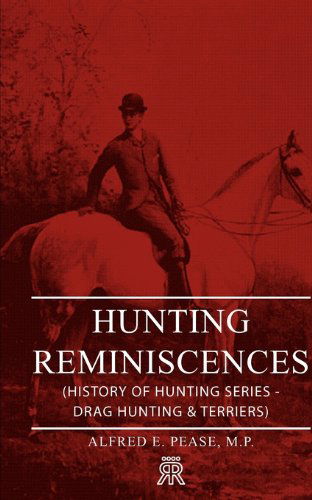 Cover for M. P. Alfred E. Pease · Hunting Reminiscences (History of Hunting Series - Drag Hunting &amp; Terriers) (Paperback Book) (2005)