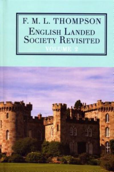 English Landed Society Revisited: The Collected Papers of F.M.L. Thompso: Volume 2 - F. M. L. Thompson - Książki - Edward Everett Root - 9781911204657 - 31 maja 2017