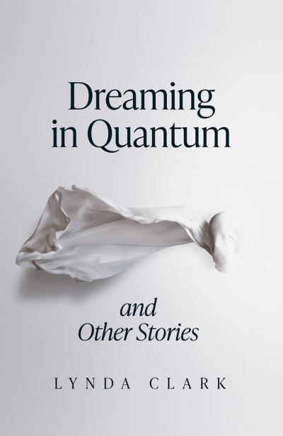 Cover for Lynda Clark · Dreaming in Quantum and Other Stories (Paperback Book) (2021)