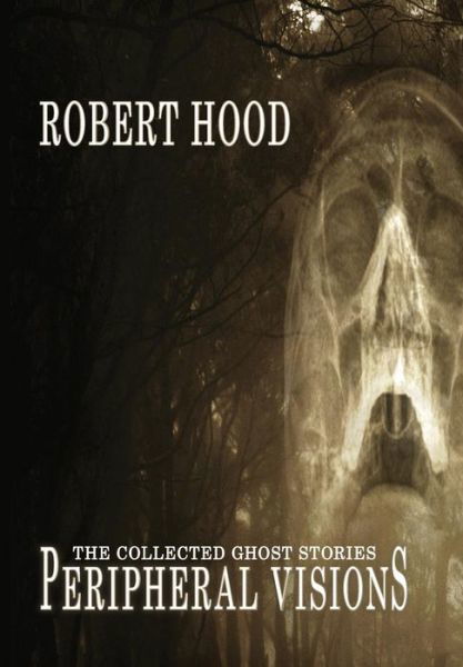 Cover for Robert Hood · Peripheral Visions: the Collected Ghost Stories (Hardcover Book) (2015)
