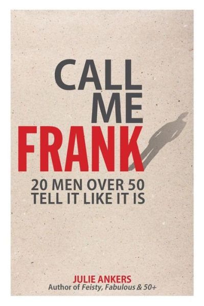 Cover for Julie Ankers · Call Me Frank: 20 men over 50 tell it like it is (Paperback Book) (2018)