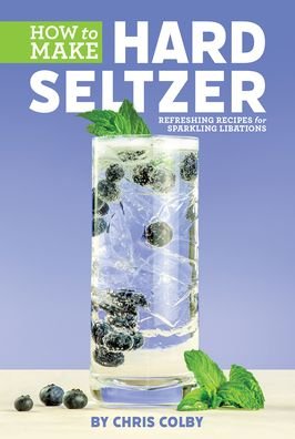 Cover for Chris Colby · How to Make Hard Seltzer: Refreshing Recipes for Sparkling Libations (Paperback Book) (2020)