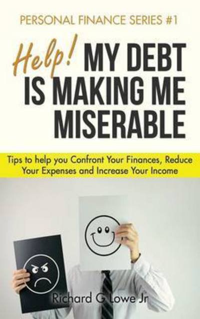 Cover for Richard G Lowe Jr · Help! My Debt is Making Me Miserable (Innbunden bok) (2016)