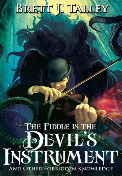 Cover for Brett J. Talley · The Fiddle is the Devil's Instrument : And Other Forbidden Knowledge (Gebundenes Buch) (2017)