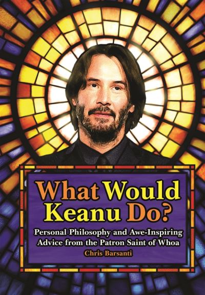 Cover for Chris Barsanti · What Would Keanu Do?: Personal Philosophy and Awe-Inspiring Advice from the Patron Saint of Whoa (Hardcover Book) (2020)