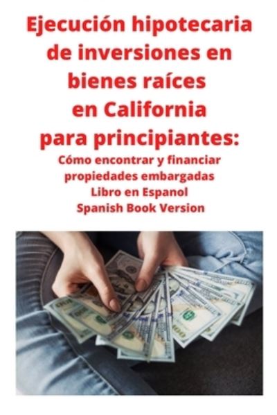 Cover for Neilson Roberts · Ejecucion hipotecaria de inversiones en bienes raices en California para principiantes: Como encontrar y financiar propiedades embargadas Libro en Espanol Spanish Book Version (Paperback Book) (2020)