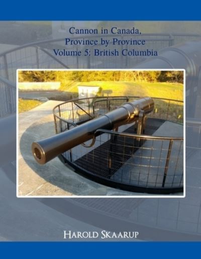 Cannon in Canada, Province by Province Volume 5 - Harold Skaarup - Książki - Global Summit House - 9781956515657 - 9 września 2021