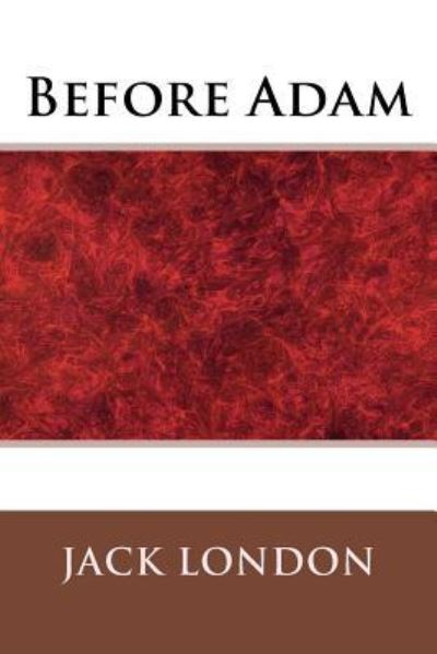 Before Adam - Jack London - Książki - Createspace Independent Publishing Platf - 9781974223657 - 3 sierpnia 2017