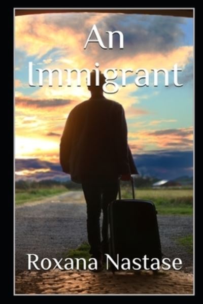 Immigrant - Roxana Nastase - Books - Independently Published - 9781976852657 - January 9, 2018